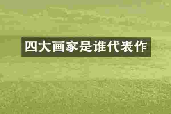 四大画家是谁代表作