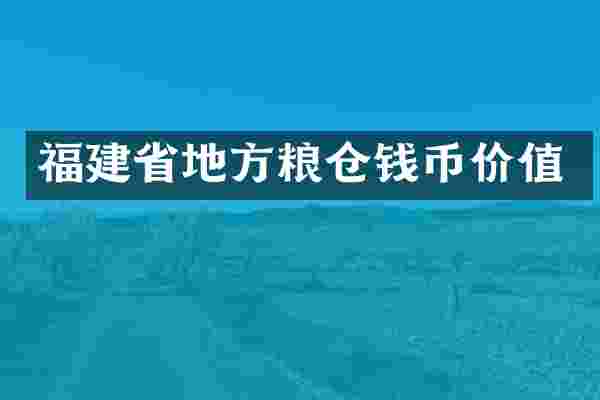 福建省地方粮仓钱币价值