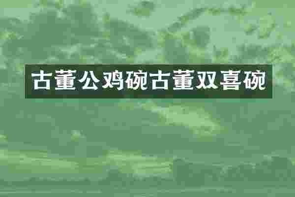 古董公鸡碗古董双喜碗