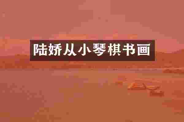 陆娇从小琴棋书画