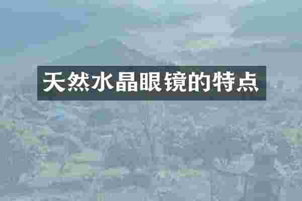 天然水晶眼镜的特点