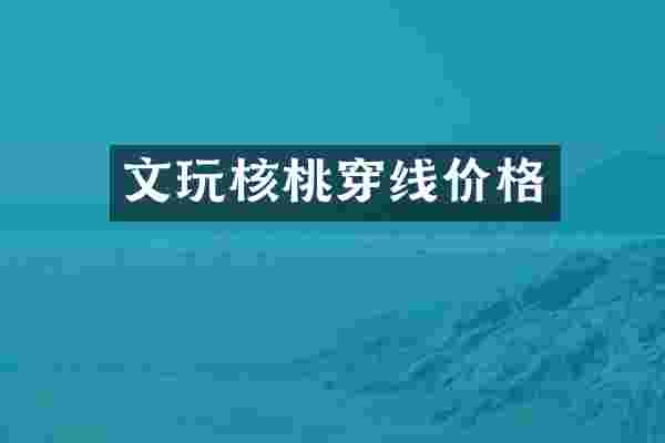 文玩核桃穿线价格