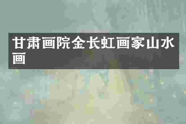 甘肃画院金长虹画家山水画