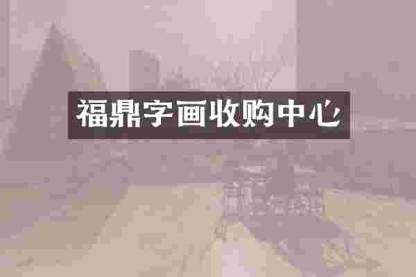 福鼎字画收购中心