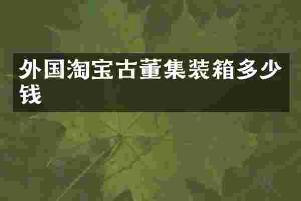 外国淘宝古董集装箱多少钱