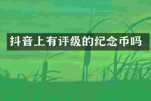 抖音上有评级的纪念币吗