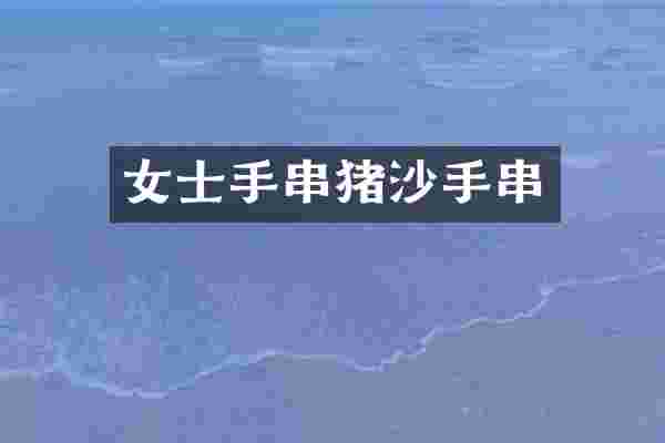 女士手串猪沙手串