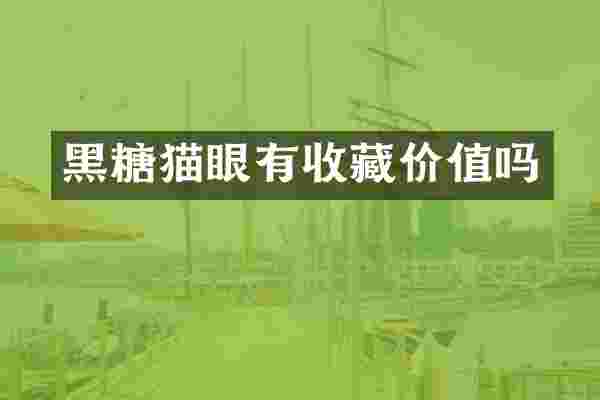 黑糖猫眼有收藏价值吗