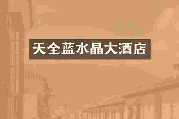 天全蓝水晶大酒店