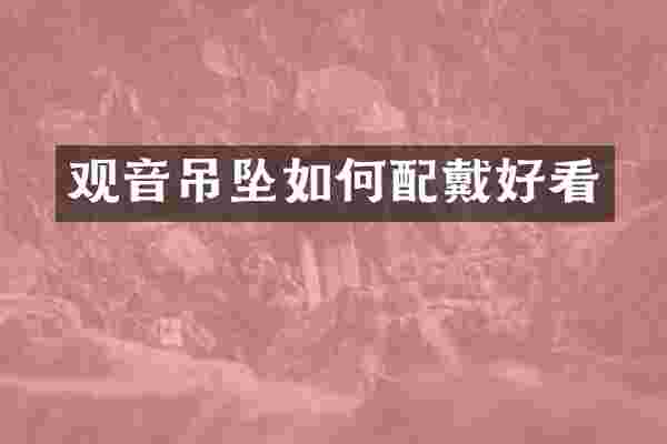 观音吊坠如何配戴好看