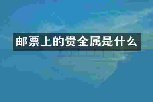 邮票上的贵金属是什么
