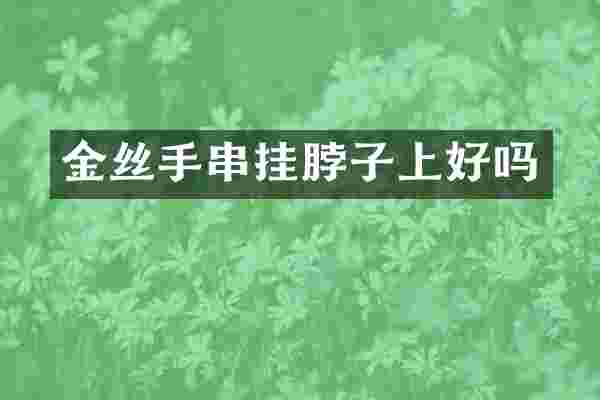 金丝手串挂脖子上好吗