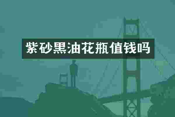紫砂黑油花瓶值钱吗