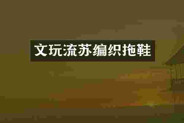 文玩流苏编织拖鞋