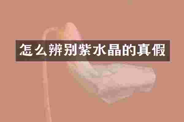 怎么辨别紫水晶的真假