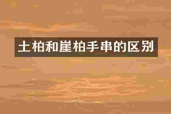 土柏和崖柏手串的区别