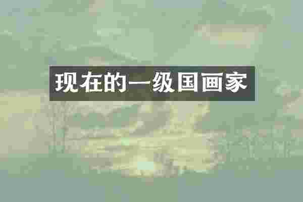 现在的一级国画家