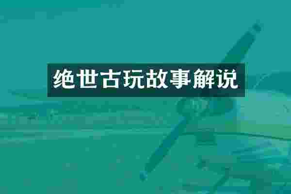 绝世古玩故事解说