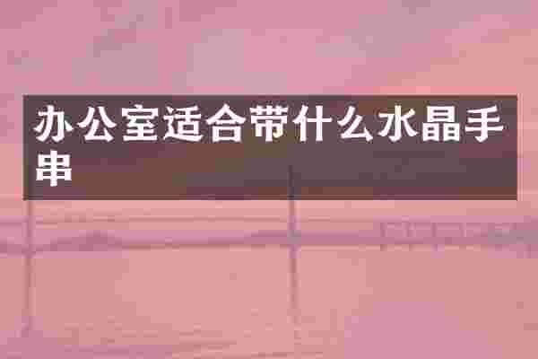 办公室适合带什么水晶手串