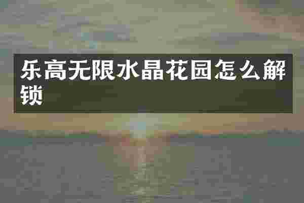 乐高无限水晶花园怎么解锁