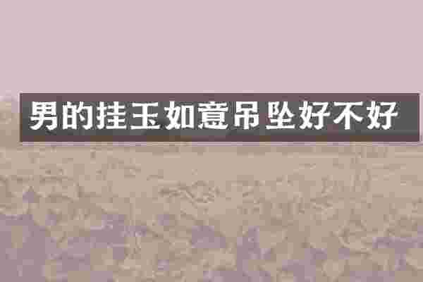 男的挂玉如意吊坠好不好