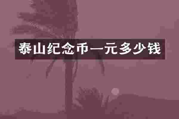 泰山纪念币一元多少钱