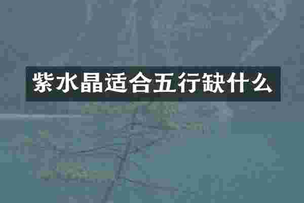 紫水晶适合五行缺什么