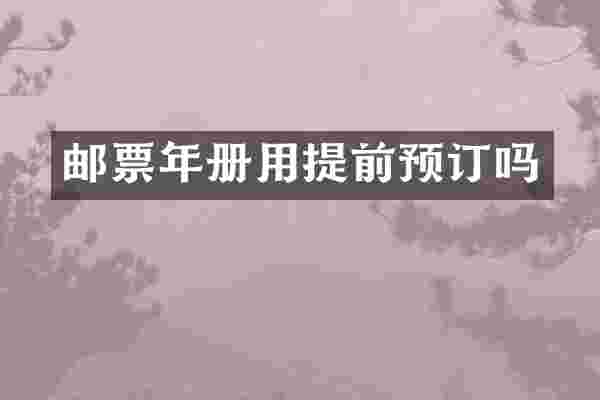 邮票年册用提前预订吗