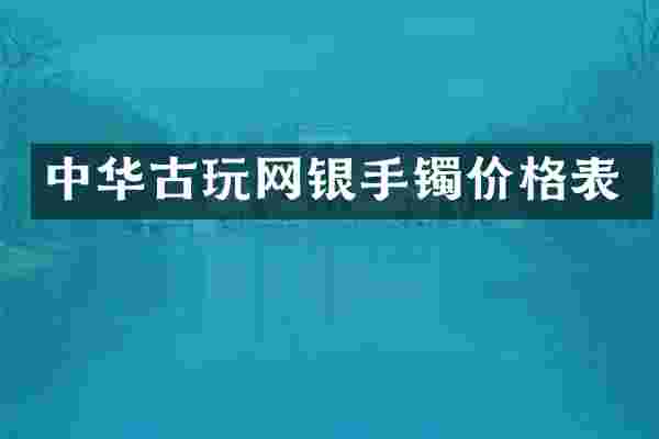 中华古玩网银手镯价格表