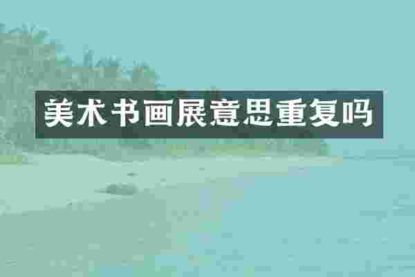 美术书画展意思重复吗