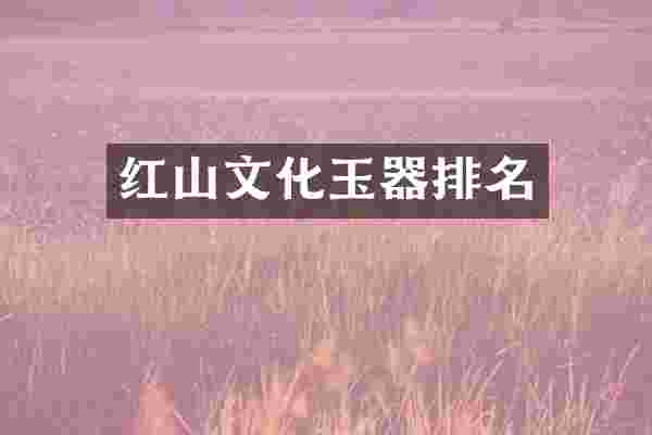红山文化玉器排名