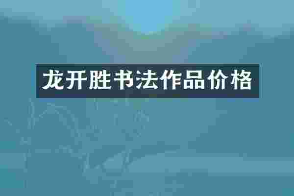 龙开胜书法作品价格