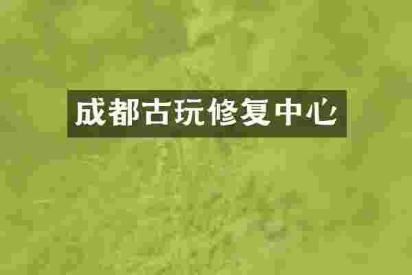 成都古玩修复中心