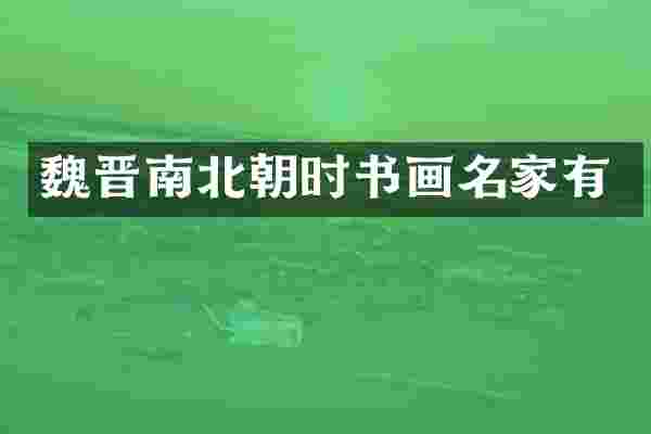 魏晋南北朝时书画名家有