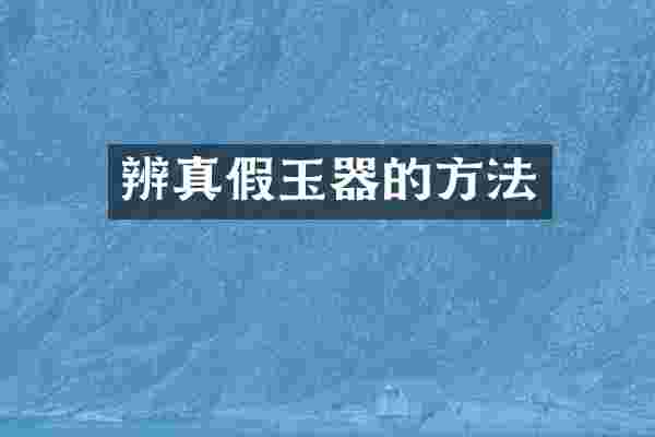 辨真假玉器的方法