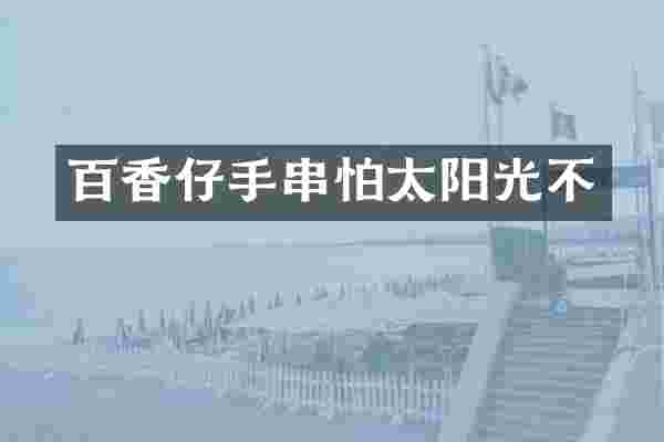 百香仔手串怕太阳光不