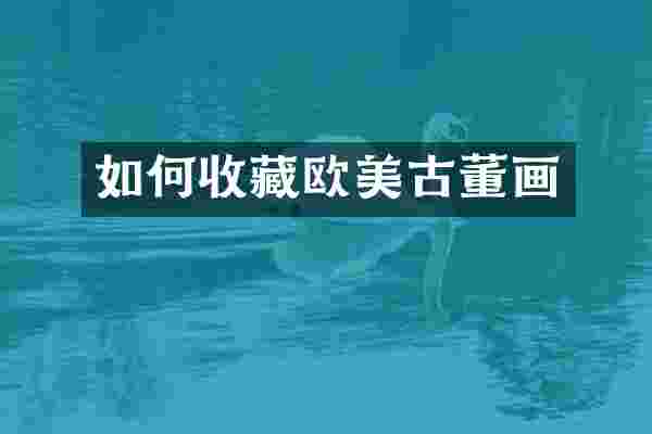 如何收藏欧美古董画