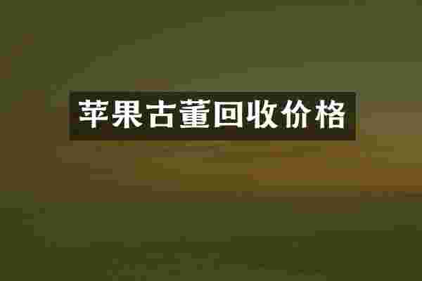 苹果古董回收价格