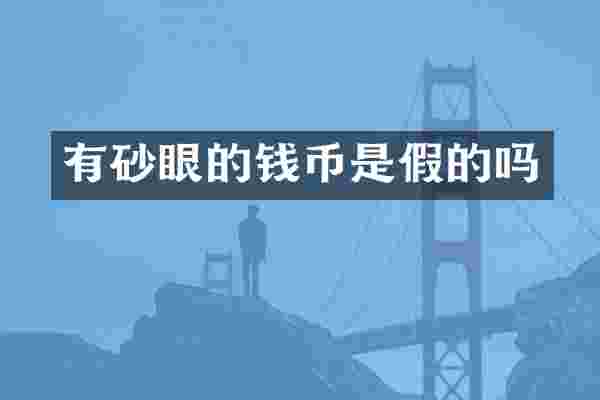 有砂眼的钱币是假的吗