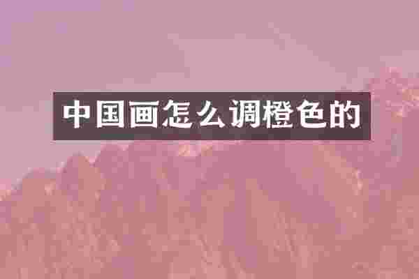 中国画怎么调橙色的