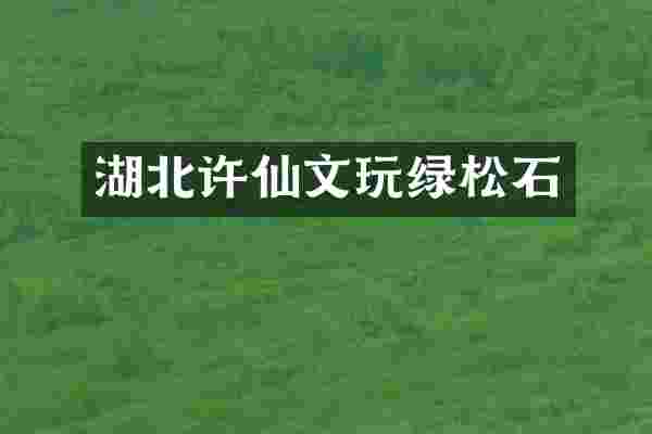 湖北许仙文玩绿松石