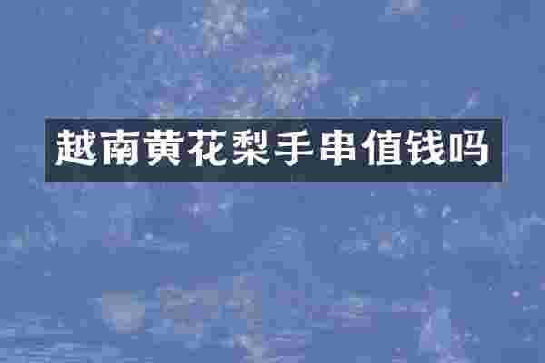 越南黄花梨手串值钱吗