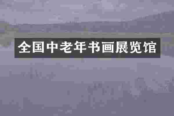 全国中老年书画展览馆