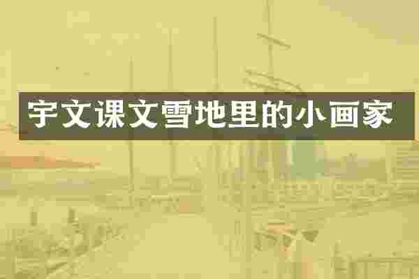 宇文课文雪地里的小画家