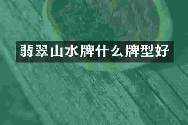 翡翠山水牌什么牌型好