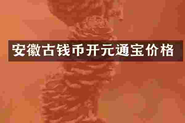 安徽古钱币开元通宝价格