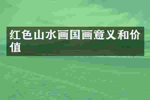 红色山水画国画意义和价值