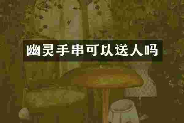 幽灵手串可以送人吗