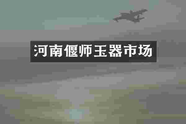 河南偃师玉器市场