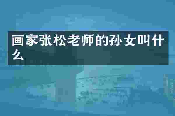 画家张松老师的孙女叫什么
